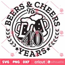 40th Birthday SVG Beers And Cheers 40 Years SVG