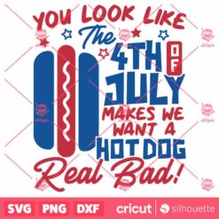 4th Of July SVG You Look Like The 4th Of July Makes Me Want A Hot Dog Real Bad SVG