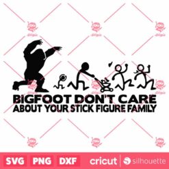 Bigfoot Dont Care About Your Stick Figure Family SVG