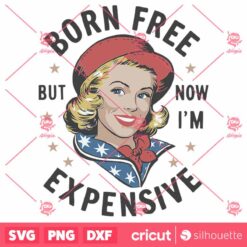 Born Free But Now Im Expensive American Girl SVG