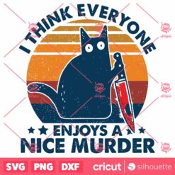 Cat I Think Everyone SVG I Think Everyone Enjoys A Nice Murder SVG