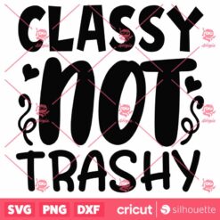 Classy Not Trashy SVG Quote SVG