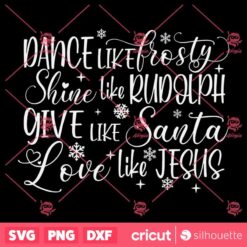 Dance Like Frosty Shine Like Rudolph Give Like Santa Love Like Jesus SVG