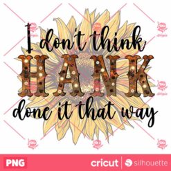 Dont Think Hank Done It That Way PNG Instant Download Sunflower