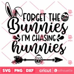 Forget The Bunnies Im Chasing Hunnies SVG PNG Eps Dxf Easter Bunny SVG