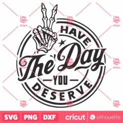 Have The Day You Deserve SVG Halloween SVG