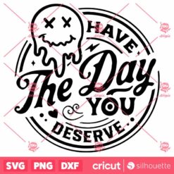 Have The Day You Deserve SVG Melting Smiley Face SVG