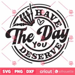 Have the Day You Deserve SVG, Halloween SVG, Skeleton Hand SVG, Sarcastic SVG, Have A Good Day SVG