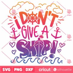 I Dont Give A Ship SVG Cruise Ship Quote Boat Funny SVG