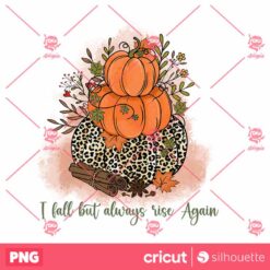 I Fall But Always Rise Again PNG Sublimation