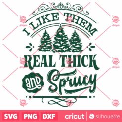 I Like Them Real Thick And Sprucy SVG I Like Them Real Thick And Sprucey SVG