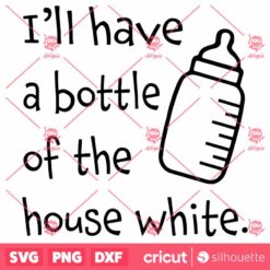 Ill Have A Bottle Of The House White SVG Cute Baby SVG