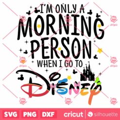 Im Only A Morning Person When I Go To Disney SVG Disney SVG