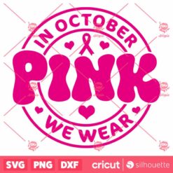 In October We Wear Pink SVG, Breast Cancer SVG, Pink SVG, Cancer SVG, Awareness Ribbon SVG, Cancer Ribbon SVG