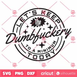 Lets Keep the Dumbfuckery To A Minimum Today SVG, Trending SVG, Bad Bitch SVG, Funny Tshirt SVG, Funny Work SVG