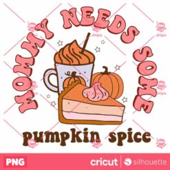 Mommy Needs Some Pumpkin Spice PNG Sublimation