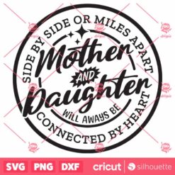 Mother And Daughter SVG Side By Side Or Miles Apart Will Always Be Mothers Day Gift SVG