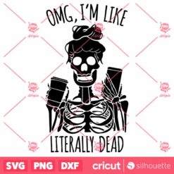 Omg Im Like Literally Dead Skeleton SVG Halloween SVG