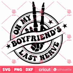 On My BoyfriendS Last Nerve SVG, SVG, Cutting File For Cricut Funny SVG