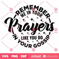 Remember Me In Your Prayers Like You Do In Your Gossip SVG Christian SVG