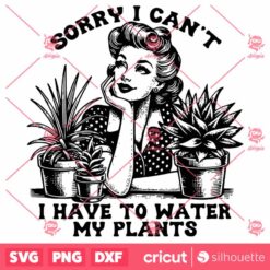 Sorry I Cant I Have To Water My Plants SVG Gardening SVG