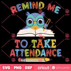 Teacher Humor Back To School Remind Me To Take Attendance SVG