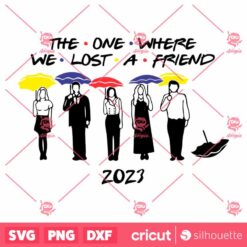 The One Where We LostA Friend SVG