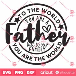 To The World You Are A Father SVG Father Day SVG