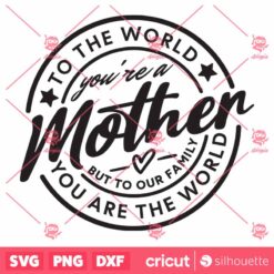 To the World You Are A Mother SVG, Mothers Day SVG, Mother SVG, Mom Quote SVG, Happy Mothers Day Mom Sayings SVG