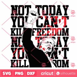 Trump Assassination SVG Not Today You Cant Kill Freedom SVG