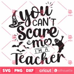 You Cant Scare Me Im A Teacher SVG, Halloween SVG, Teacher SVG, Teacher Halloween Im A Teacher SVG