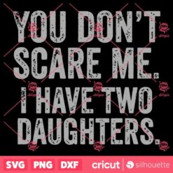 You Dont Scare Me I Have Two Daughters SVG Fathers Day SVG